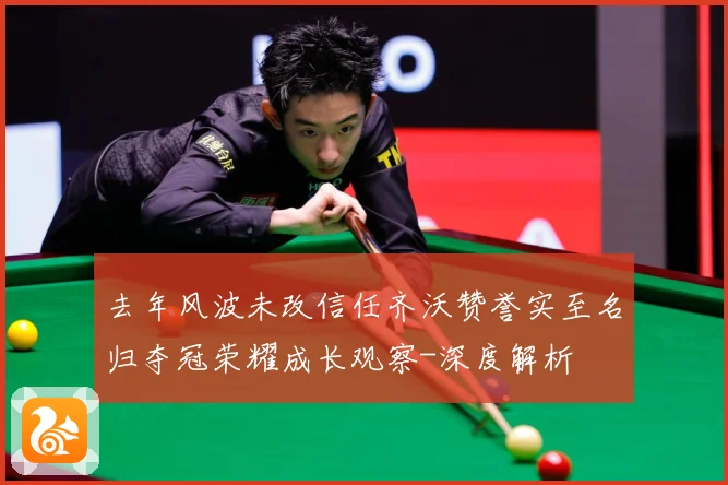 去年风波未改信任齐沃赞誉实至名归夺冠荣耀成长观察-深度解析