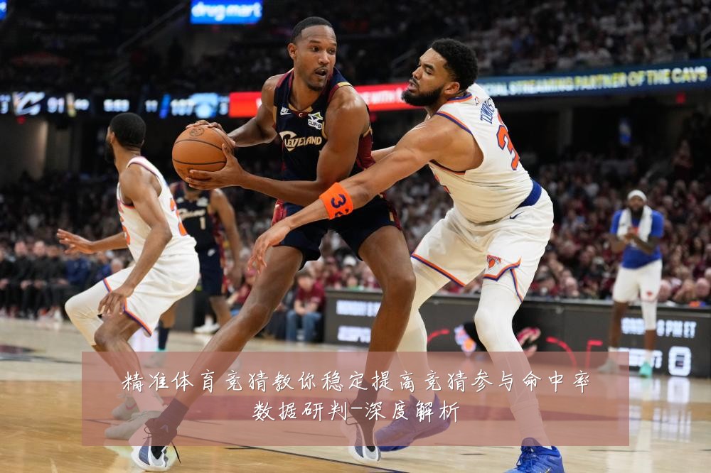 精准体育竞猜教你稳定提高竞猜参与命中率数据研判-深度解析