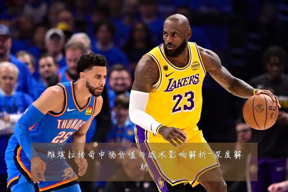 维埃拉传奇中场价值与战术影响解析-深度解析